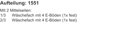 Aufteilung: 1551 Mit 2 Mittelseiten:1/3	Wäschefach mit 4 E-Böden (1x fest)2/3	Wäschefach mit 4 E-Böden (1x fest)