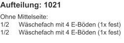 Aufteilung: 1021 Ohne Mittelseite:1/2	Wäschefach mit 4 E-Böden (1x fest)1/2	Wäschefach mit 4 E-Böden (1x fest)