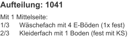 Aufteilung: 1041 Mit 1 Mittelseite:1/3	Wäschefach mit 4 E-Böden (1x fest)2/3	Kleiderfach mit 1 Boden (fest mit KS)