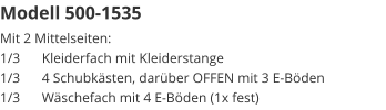 Modell 500-1535 Mit 2 Mittelseiten:1/3	Kleiderfach mit Kleiderstange1/3	4 Schubkästen, darüber OFFEN mit 3 E-Böden1/3	Wäschefach mit 4 E-Böden (1x fest)