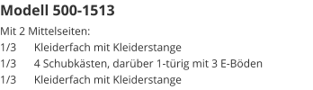 Modell 500-1513 Mit 2 Mittelseiten:1/3	Kleiderfach mit Kleiderstange1/3	4 Schubkästen, darüber 1-türig mit 3 E-Böden1/3	Kleiderfach mit Kleiderstange