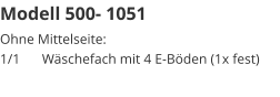 Modell 500- 1051 Ohne Mittelseite:1/1	Wäschefach mit 4 E-Böden (1x fest)