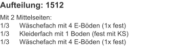 Aufteilung: 1512 Mit 2 Mittelseiten:1/3	Wäschefach mit 4 E-Böden (1x fest)1/3	Kleiderfach mit 1 Boden (fest mit KS)1/3	Wäschefach mit 4 E-Böden (1x fest)