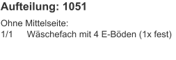 Aufteilung: 1051 Ohne Mittelseite:1/1	Wäschefach mit 4 E-Böden (1x fest)
