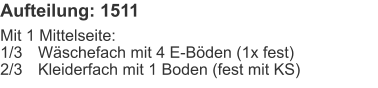 Aufteilung: 1511 Mit 1 Mittelseite:1/3	Wäschefach mit 4 E-Böden (1x fest)2/3	Kleiderfach mit 1 Boden (fest mit KS)