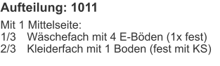 Aufteilung: 1011 Mit 1 Mittelseite:1/3	Wäschefach mit 4 E-Böden (1x fest)2/3	Kleiderfach mit 1 Boden (fest mit KS)