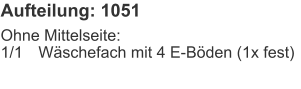 Aufteilung: 1051 Ohne Mittelseite:1/1	Wäschefach mit 4 E-Böden (1x fest)