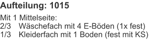 Aufteilung: 1015 Mit 1 Mittelseite:2/3	Wäschefach mit 4 E-Böden (1x fest)1/3	Kleiderfach mit 1 Boden (fest mit KS)