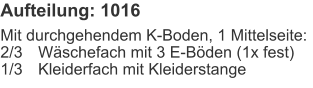 Aufteilung: 1016 Mit durchgehendem K-Boden, 1 Mittelseite:2/3	Wäschefach mit 3 E-Böden (1x fest)1/3	Kleiderfach mit Kleiderstange