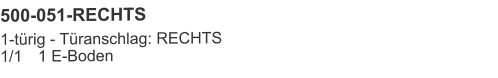 500-051-RECHTS 1-türig - Türanschlag: RECHTS1/1	1 E-Boden