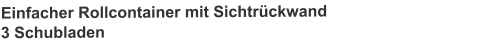 Einfacher Rollcontainer mit Sichtrückwand3 Schubladen