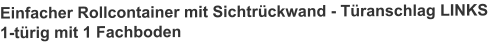 Einfacher Rollcontainer mit Sichtrückwand - Türanschlag LINKS1-türig mit 1 Fachboden