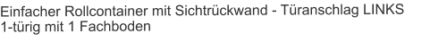 Einfacher Rollcontainer mit Sichtrückwand - Türanschlag LINKS1-türig mit 1 Fachboden