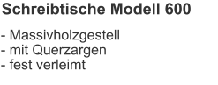 Schreibtische Modell 600 - Massivholzgestell - mit Querzargen- fest verleimt