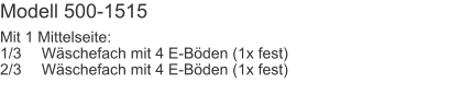 Modell 500-1515 Mit 1 Mittelseite:1/3	Wäschefach mit 4 E-Böden (1x fest)2/3	Wäschefach mit 4 E-Böden (1x fest)