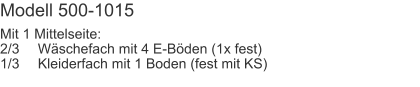Modell 500-1015 Mit 1 Mittelseite:2/3	Wäschefach mit 4 E-Böden (1x fest)1/3	Kleiderfach mit 1 Boden (fest mit KS)
