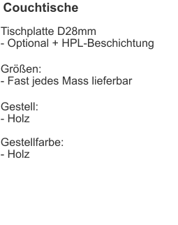 Couchtische Tischplatte D28mm- Optional + HPL-Beschichtung Größen:- Fast jedes Mass lieferbar Gestell:- HolzGestellfarbe:- Holz