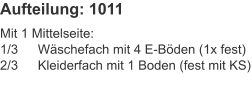 Aufteilung: 1011 Mit 1 Mittelseite:1/3	Wäschefach mit 4 E-Böden (1x fest)2/3	Kleiderfach mit 1 Boden (fest mit KS)