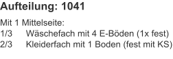 Aufteilung: 1041 Mit 1 Mittelseite:1/3	Wäschefach mit 4 E-Böden (1x fest)2/3	Kleiderfach mit 1 Boden (fest mit KS)