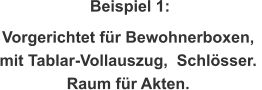 Beispiel 1: Vorgerichtet für Bewohnerboxen,  mit Tablar-Vollauszug,  Schlösser.  Raum für Akten.